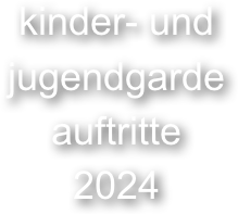 kinder- und 
jugendgarde 
auftritte
2024