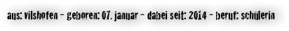 aus: vilshofen - geboren: 07. januar - dabei seit: 2014 - beruf: schülerin 