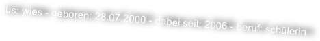 aus: wies - geboren: 28.07.2000 - dabei seit: 2006 - beruf: schülerin