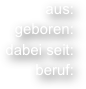 


aus:
geboren:
dabei seit:
beruf: