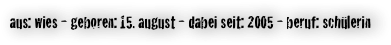 aus: wies - geboren: 15. august - dabei seit: 2005 - beruf: schülerin 