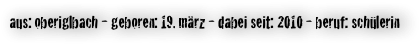 aus: oberiglbach - geboren: 19. märz - dabei seit: 2010 - beruf: schülerin 