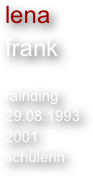 lena
frank

rainding
29.08.1993
2001
schülerin