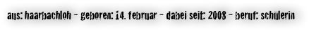 aus: haarbachloh - geboren: 14. februar - dabei seit: 2008 - beruf: schülerin 