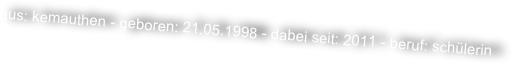 aus: kemauthen - geboren: 21.05.1998 - dabei seit: 2011 - beruf: schülerin