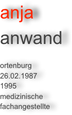 anja 
anwand

ortenburg
26.02.1987
1995
medizinische 
fachangestellte