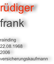 rüdiger 
frank

rainding
22.08.1968
2006
versicherungskaufmann