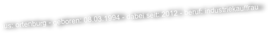 aus: ortenburg - geboren: 08.03.1994 - dabei seit: 2012 - beruf: industriekauffrau