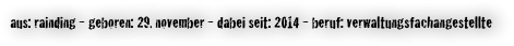 aus: rainding - geboren: 29. november - dabei seit: 2014 - beruf: verwaltungsfachangestellte