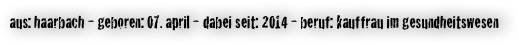 aus: haarbach - geboren: 07. april - dabei seit: 2014 - beruf: kauffrau im gesundheitswesen