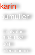 karin
aumüller

st. salvator
09.04.1987
2004
heilerzieherin