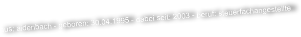 aus: aidenbach - geboren: 30.04.1995 - dabei seit: 2003 - beruf: steuerfachangestellte