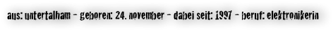 aus: untertalham - geboren: 24. november - dabei seit: 1997 - beruf: elektronikerin