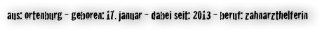 aus: ortenburg - geboren: 17. januar - dabei seit: 2013 - beruf: zahnarzthelferin