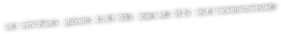 aus: schmidham - geboren: 24.05.1993 - dabei seit: 2012 - beruf: krankenschwester