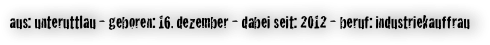 aus: unteruttlau - geboren: 16. dezember - dabei seit: 2012 - beruf: industriekauffrau 