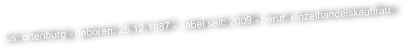 aus: ortenburg - geboren: 25.12.1987 - dabei seit: 2009 - beruf: einzelhandelskauffrau