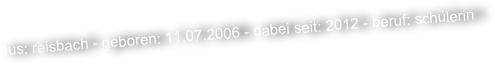 aus: reisbach - geboren: 11.07.2006 - dabei seit: 2012 - beruf: schülerin