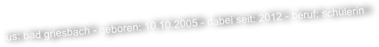 aus: bad griesbach - geboren: 10.10.2005 - dabei seit: 2012 - beruf: schülerin