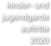 kinder- und 
jugendgarde 
auftritte
2020