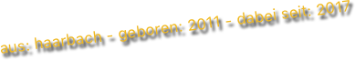 aus: haarbach - geboren: 2011 - dabei seit: 2017